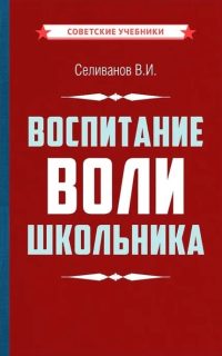 Воспитание воли школьника (1954). Селиванов Владимир Иванович