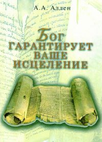 Бог гарантирует Ваше исцеление. Аллен А.