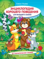 Энциклопедия хорошего поведения для малышей в сказках. Ульева Елена