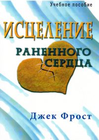Исцеление раненного сердца. Учебное пособие. Джек Фрост