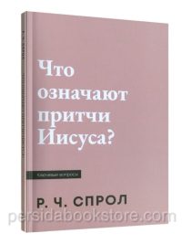 Что означают притчи Иисуса? Спрол Р.Ч.