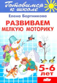 Развиваем мелкую моторику (для детей 5-6 лет). Бортникова Е. Ф.