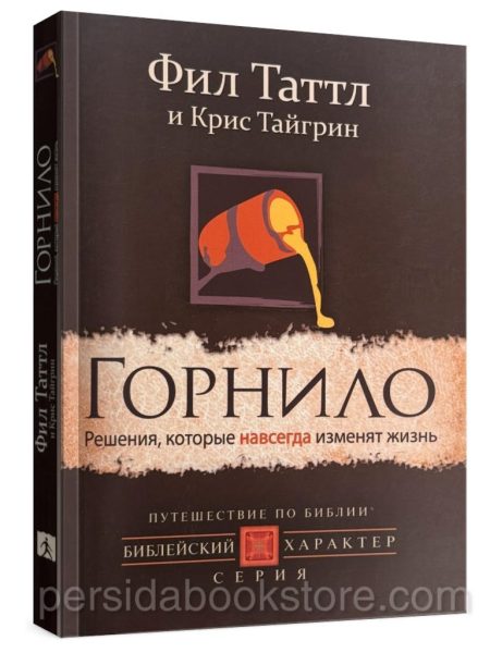 Горнило. Решения которые навсегда изменят жизнь. Фил Таттл