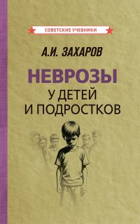 Неврозы у детей и подростков. Анамнез, этиология и патогенез. Захаров А. И.
