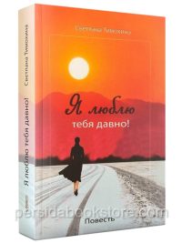 Я люблю тебя давно. Повесть. Тимохина С.