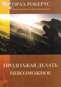 Продолжая делать невозможное. Орал Робертс