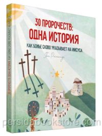 30 пророчеств: одна история. Как Божье Слово указывает на Иисуса. Пол Рейнальдс
