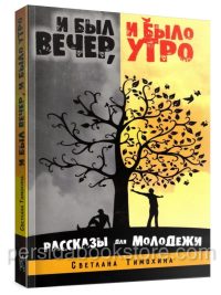 И был вечер и было утро. Рассказы для молодежи. Тимохина С.